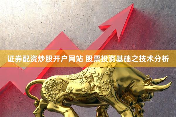 证券配资炒股开户网站 股票投资基础之技术分析